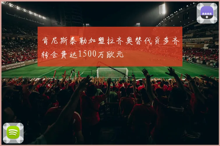 肯尼斯泰勒加盟拉齐奥替代贡多齐转会费达1500万欧元