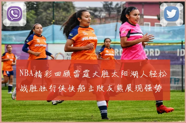 NBA精彩回顾雷霆大胜太阳湖人轻松战胜独行侠快船击败灰熊展现强势表现